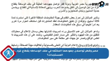 مصر وقطر تواصلان جهودهما المكثفة في ملف الوساطة بقطاع غزة.. ما المستجدات؟
